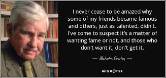Malcolm Cowley quote: I never cease to be amazed why some of my...