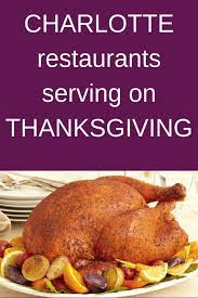 Here Is Your List Of 34 Restaurants Serving Dinner On Thanksgiving In Charlotte Nc This Holiday Thanksgiving Cooking Dinner Thanksgiving Dinner Thanksgiving