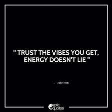 Trust The Vibe You Get Energy Doesn T Lie
