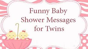 Baby showers are special occasions as friends and relatives gather to wish a new mother or new funny baby shower card messages. Funny Baby Shower Messages For Twins