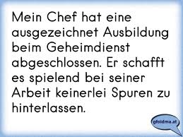 Mein Chef Hat Eine Ausgezeichnet Ausbildung Beim Geheimdienst Abgeschlossen Er Schafft Es Spielend Bei Seiner Arbeit Ke Osterreichische Spruche Und Zitate