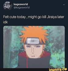 Felt Cute Today Might Go Kill Jiraiya Later Idk Naruto Akatsuki Funny Naruto Jiraiya Naruto Funny