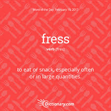 Dictionary Com S Word Of The Day Fress Slang To Eat Or Snack Especially Often Or In Large Quantities Weird Words Cool Words Uncommon Words