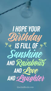 I Hope Your Birthday Is Full Of Sunshine And Rainbows And Love And Laughter Page 3 Quotesbook 35 best birthday quotes to celebrate every age with wisdom and humor. i hope your birthday is full of