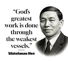 God's greatest work is done through the weakest vessels." _Watchman Nee