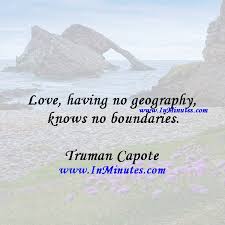 I love the idea of stepping out of the band situation into a solo world with no boundaries, no expectations, where nothing is out right knows no boundaries, and justice no frontiers; Love Having No Geography Knows No Boundaries Truman Capote Quotes