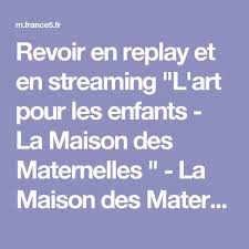 Revoir En Replay Et En Streaming L Art Pour Les Enfants La Maison Des Maternelles La Maison Des Maternelles France 5 Maison Maternelle