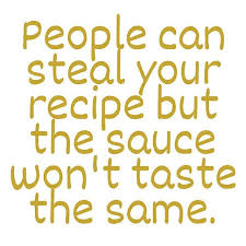 People Can Steal Your Recipe But The Sauce Won T Taste The Same Oneofakind Theoriginal Quotesaboutli Perseverance Quotes Life Quotes Cool Words