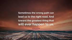 Jay McLean Quote: “Sometimes the wrong path can lead us to the right road.  And toward