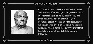 Nervous tension is a more frequent ailment thanthe common cold. Seneca The Younger Quote Our Minds Must Relax They Will Rise Better And Keener