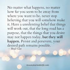 No Matter What Happens No Matter How Far You Seem To Be Away From Where You Want To Be Nev Lessons Learned In Life Bravery Quotes Focusing On Yourself Quotes