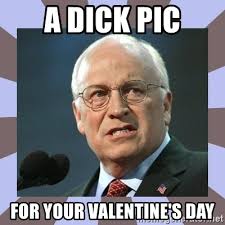 See more ideas about valentines memes, funny valentine, funny valentines cards. A Dick Pic For Your Valentine S Day Dick Cheney Meme Generator