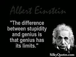 The difference between stupidity and genius is that genius has its limits. Einstein Quotes About Stupidity Quotesgram