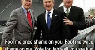 Couldn T Have Said It Better Myself The Bush Legacy Throw George W In Prison Bush Family Fool Me Once Ted Cruz