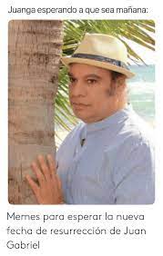 Gabriel est un nom de famille notamment porté par : Juanga Esperando A Que Sea Manana Memes Para Esperar La Nueva Fecha De Resurreccion De Juan Gabriel Meme On Me Me