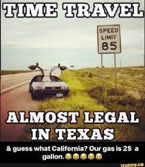 What happens when the internet chooses you (2016) and tabletop (2012). In Texas Guess What California Our Gas Is 2 A Ganoneeeee Guess What California Our Gas Is 2 A Gallon Texas Humor Southern Humor Texas Meme