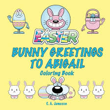 We'll also create a coloring page and video to help your child learn to spell their name. Easter Bunny Greetings To Abigail Coloring Book Abigail Books Personalized For Abigail The Star Of Every Book Jameson C A 9781985149175 Amazon Com Books