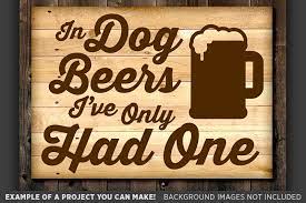 Maybe you would like to learn more about one of these? In Dog Beers Ive Only Had One Sign Svg Files Beer Sign Svg 633 By Tizzy Labs Thehungryjpeg Com