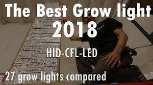 First of all, it is no question that leds are more efficient at creating light than an hps lamp. The Best Grow Light 2018 Hid Cfl Led Compared Youtube