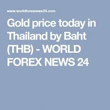 Gold Price Today In Thailand By Baht Thb World Forex News 24 Goldrateusa Gold Price Gold Rate Us Dollars
