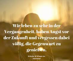 Wir Leben Zu Sehr In Der Vergangenheit Haben Angst Vor Der Zukunft Und Vergessen Dabei Vollig Die Gegenwart Zu Geniessen Zitate Weisheiten Spruche