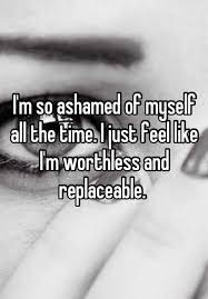 I M So Ashamed Of Myself All The Time I Just Feel Like I M Picture Quotes