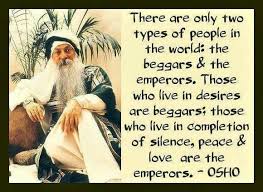 Be An Emperor Not A Beggar Beggars Emperors Desires Completion Silence Peaceandlove Spiritual Osho Powerful Quotes Osho Spiritual Quotes