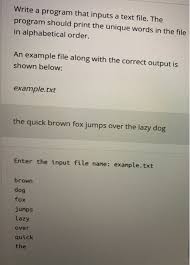 In this example, we illustrate how words can be sorted lexicographically (alphabetic order). Solved Write Program Inputs Text File Program Print Unique Words File Alphabetical Order Example Q36645987 Coursehigh Grades