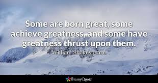William Shakespeare Some Are Born Great Some Achieve Find more ways to say upon, along with related words, antonyms and example phrases at thesaurus.com, the world's most trusted free thesaurus. william shakespeare some are born
