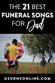 Two are beautiful songs for the loss of a spouse; 21 Funeral Songs For Dad To Inspire Celebrate Grieve Urns Online
