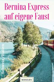 Bernina Express Strecke Die Schonsten Stopps Reiselife Schweiz Reise Zugreise Urlaub Schweiz