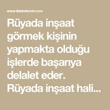 Ruyada Insaat Gormek Kisinin Yapmakta Oldugu Islerde Basariya Delalet Eder Ruyada Insaat Halindeki Bir Yapiyi Gormek Henuz Islam Ve Dusunceler