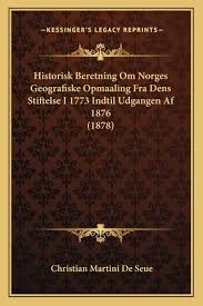 Samuel was born on october 31 1630, in zschopau, deutschland. Historisk Beretning Om Norges Geografiske Opmaaling Fra Dens Stiftelse I 1773 Indtil Udgangen Af 1876 1878 Norwegian Edition De Seue Christian Martini 9781167620690 Amazon Com Books