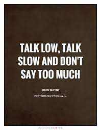 Talk Low Talk Slow And Don 39 T Say Too Much Picturequotes Talk Too Much Quotes Wisdom Quotes Slow Quotes