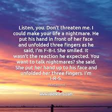 But this is really an economic charge of the light brigade. Listen You Don T Threaten Me I Could Make Your Life A Nightmare Idlehearts