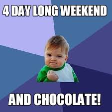 The best memes from instagram, facebook, vine, and twitter about long weekend meme. Meme Creator Funny 4 Day Long Weekend And Chocolate Meme Generator At Memecreator Org