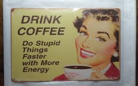 Drink Coffee Do Stupid Things Faster