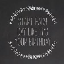 Birthdays are special days for everyone who is celebrating, you can make their day even better with any of these funny happy birthday quotes. Start Each Day Like Its Your Birthday Life Quotes Quotes Quote Tumblr Life Quotes And Sayings Birthday Quotes For Him Life Quotes Happy Birthday Me
