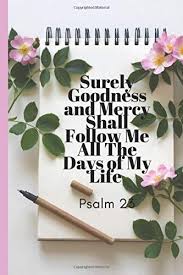 Check spelling or type a new query. Surely Goodness And Mercy Shall Follow Me All The Days Of My Life Psalm 23 Lined 6 X 9 Bible Quote Notebook Publishing Bytels 9781697574807 Amazon Com Books