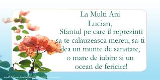 Check spelling or type a new query. La Multi Ani Lucian Sfantul Pe Care Il Reprezinti Sa Te Calauzeasca Mereu Sa Ti Dea Un Munte De Sanatate O Mare De Iubire Si Un Ocean De Fericire Felicitari De Ziua