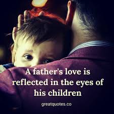 A Father S Love Is Reflected In The Eyes Of His Children Read More Www Greatquotes Co Father Love Children E Father Love Quotes Fathers Love Love Quotes