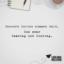 Bessere Zeiten Kommen Bald Und Zwar Samstag Und Sonntag Visual Statements Visual Statements Spruch Des Tages Lustig Coole Spruche