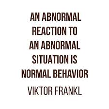 Viktor Frankl Quote An Abnormal Reaction To An Abnormal Situation Is Normal Behavior Viktor Frankl Quotes Victor Frankl Quotes Empathy Quotes