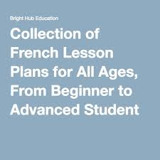 Collection Of French Lesson Plans For All Ages From Beginner To Advanced Student French Lessons Learn French French For Beginners