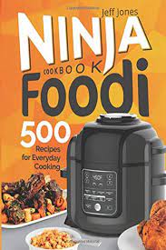 Ninja Foodi Cookbook 500 Recipes For Everyday Cooking By Jeff Jones Independently Published Foodie Recipes Healthy Ninja Cooking System Recipes Foodie Recipes