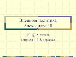 Его слово было надежным, ему доверяли политические деятели и правители других стран. Prezentaciya Vneshnyaya Politika Aleksandra Iii 7 Klass Po Istorii Skachat Proekt