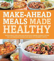 Make Ahead Meals Made Healthy Exceptionally Delicious And Nutritious Freezer Friendly Recipes You Can Prepare In Make Ahead Meals Meals Delicious Clean Eating