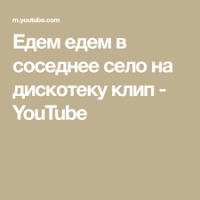 песня песня едем едем в соседнее село на дискотеку Edem Edem V Sosednee Selo Na Diskoteku Klip Youtube V 2020 G Muzykalnye Klipy Diskoteka Eda