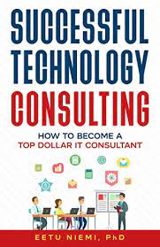 Successful Technology Consulting: How To Become A Top Dollar It Consultant  (It Consulting Career Guide) , Niemi, Eetu, Ebook - Amazon.com
