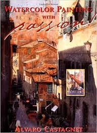 A painting only exists when you capture the deepest facet of the subject www.alvarocastagnet.net. Watercolor Painting With Passion Amazon De Castagnet Alvaro Fremdsprachige Bucher